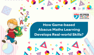 How Game-based Abacus Maths Learning Develops Real-world Skills? | Supermaths