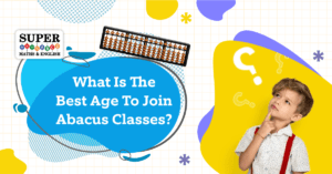 What Is The Best Age To Join Abacus Classes? - Supermaths Academy