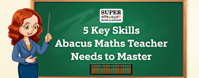 5 Key Skills Abacus Maths Teacher Needs to Master