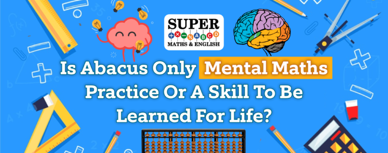 Is Abacus Only Mental Maths Practice or a Skill to Be Learned for Life?