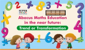 Abacus Maths Education in the near future: Trend or Transformation